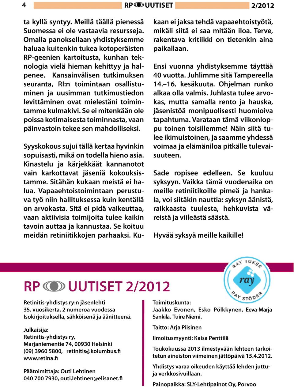 Kansainvälisen tutkimuksen seuranta, RI:n toimintaan osallistuminen ja uusimman tutkimustiedon levittäminen ovat mielestäni toimintamme kulmakivi.