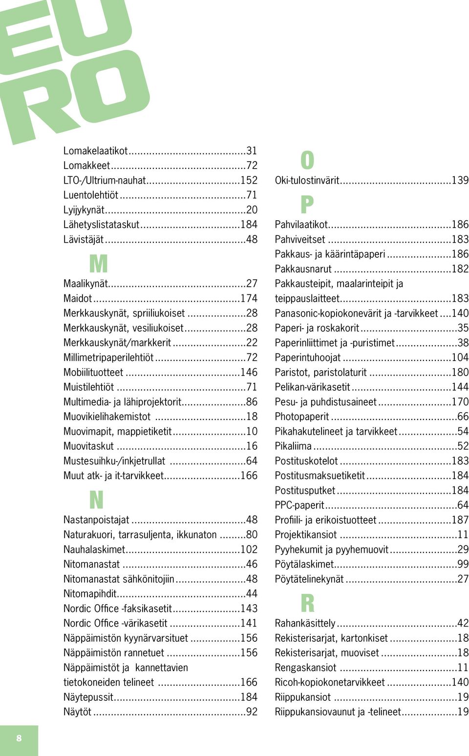 ..18 Muovimapit, mappietiketit...10 Muovitaskut...16 Mustesuihku-/inkjetrullat...64 Muut atk- ja it-tarvikkeet...166 N Nastanpoistajat...48 Naturakuori, tarrasuljenta, ikkunaton...80 Nauhalaskimet.