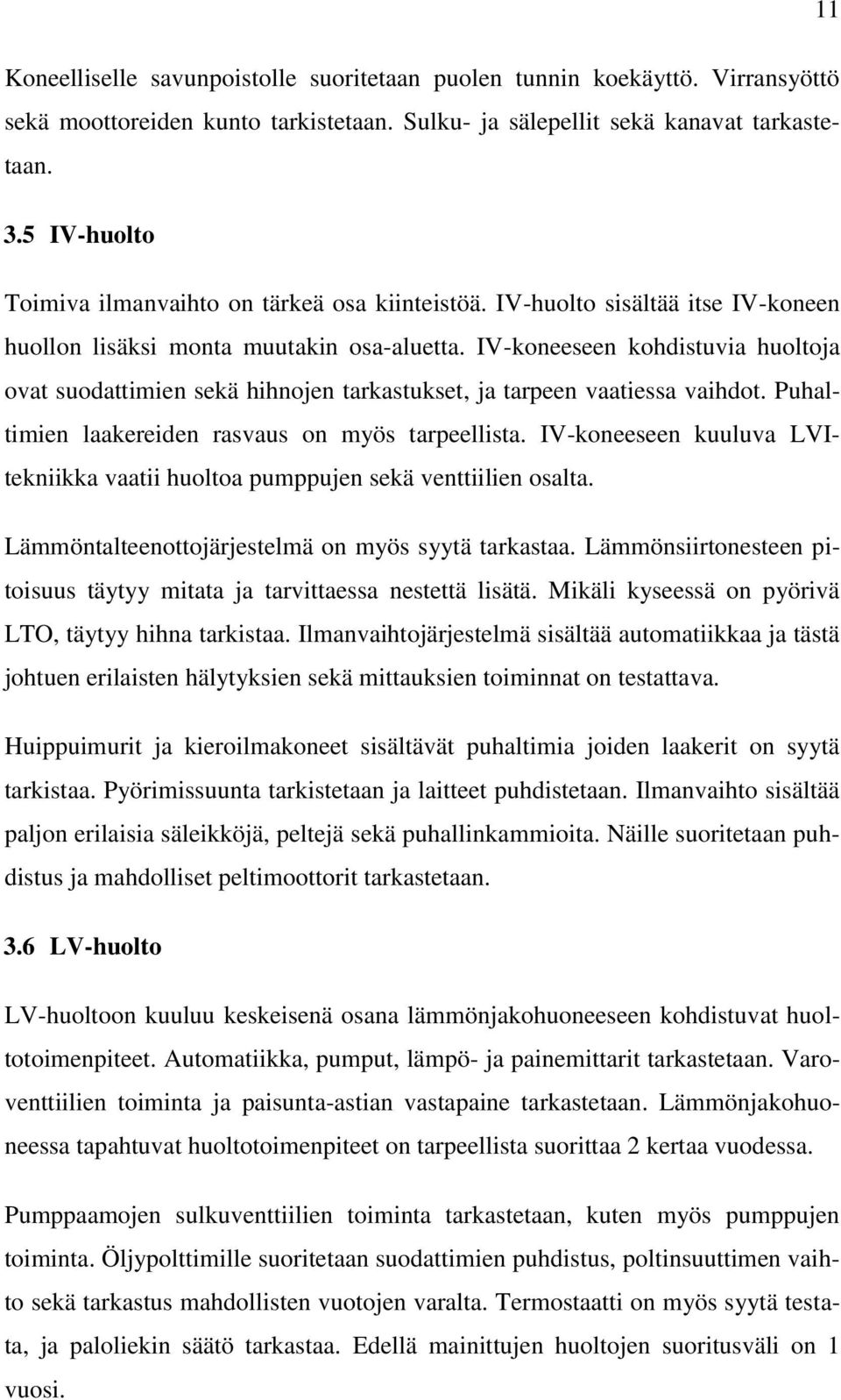 IV-koneeseen kohdistuvia huoltoja ovat suodattimien sekä hihnojen tarkastukset, ja tarpeen vaatiessa vaihdot. Puhaltimien laakereiden rasvaus on myös tarpeellista.