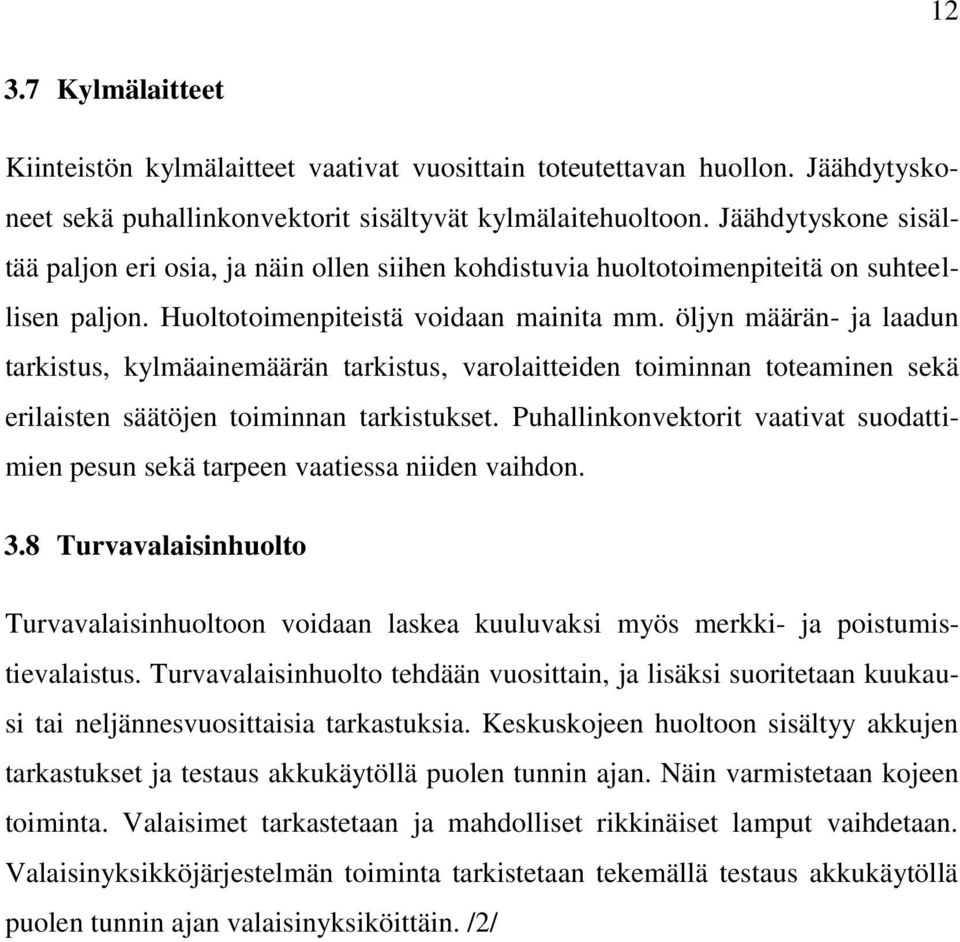 öljyn määrän- ja laadun tarkistus, kylmäainemäärän tarkistus, varolaitteiden toiminnan toteaminen sekä erilaisten säätöjen toiminnan tarkistukset.