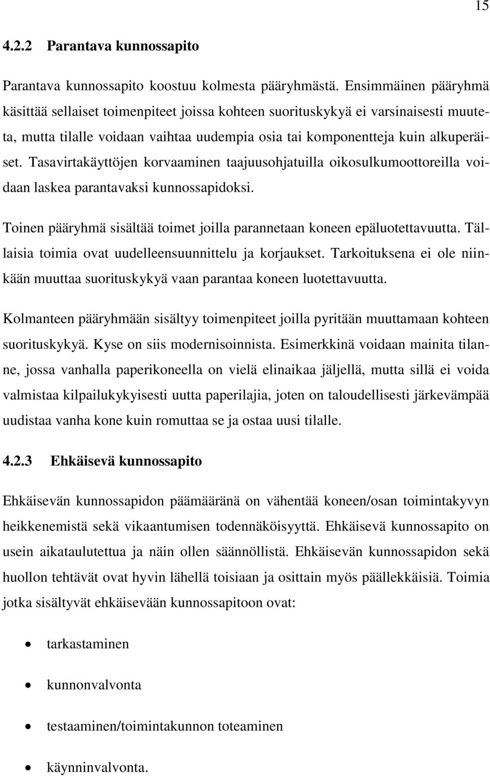 Tasavirtakäyttöjen korvaaminen taajuusohjatuilla oikosulkumoottoreilla voidaan laskea parantavaksi kunnossapidoksi. Toinen pääryhmä sisältää toimet joilla parannetaan koneen epäluotettavuutta.