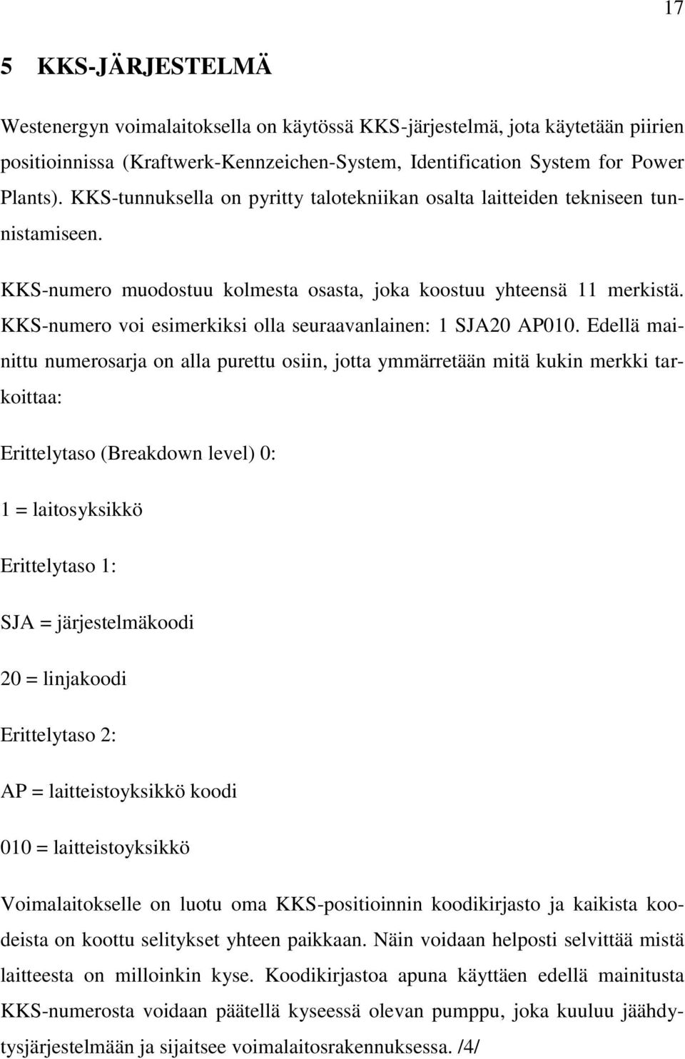 KKS-numero voi esimerkiksi olla seuraavanlainen: 1 SJA20 AP010.