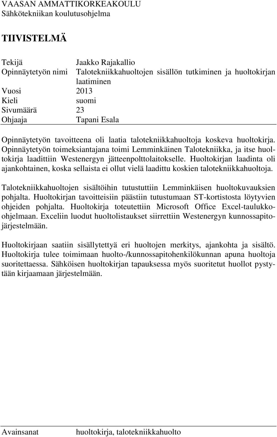 Opinnäytetyön toimeksiantajana toimi Lemminkäinen Talotekniikka, ja itse huoltokirja laadittiin Westenergyn jätteenpolttolaitokselle.