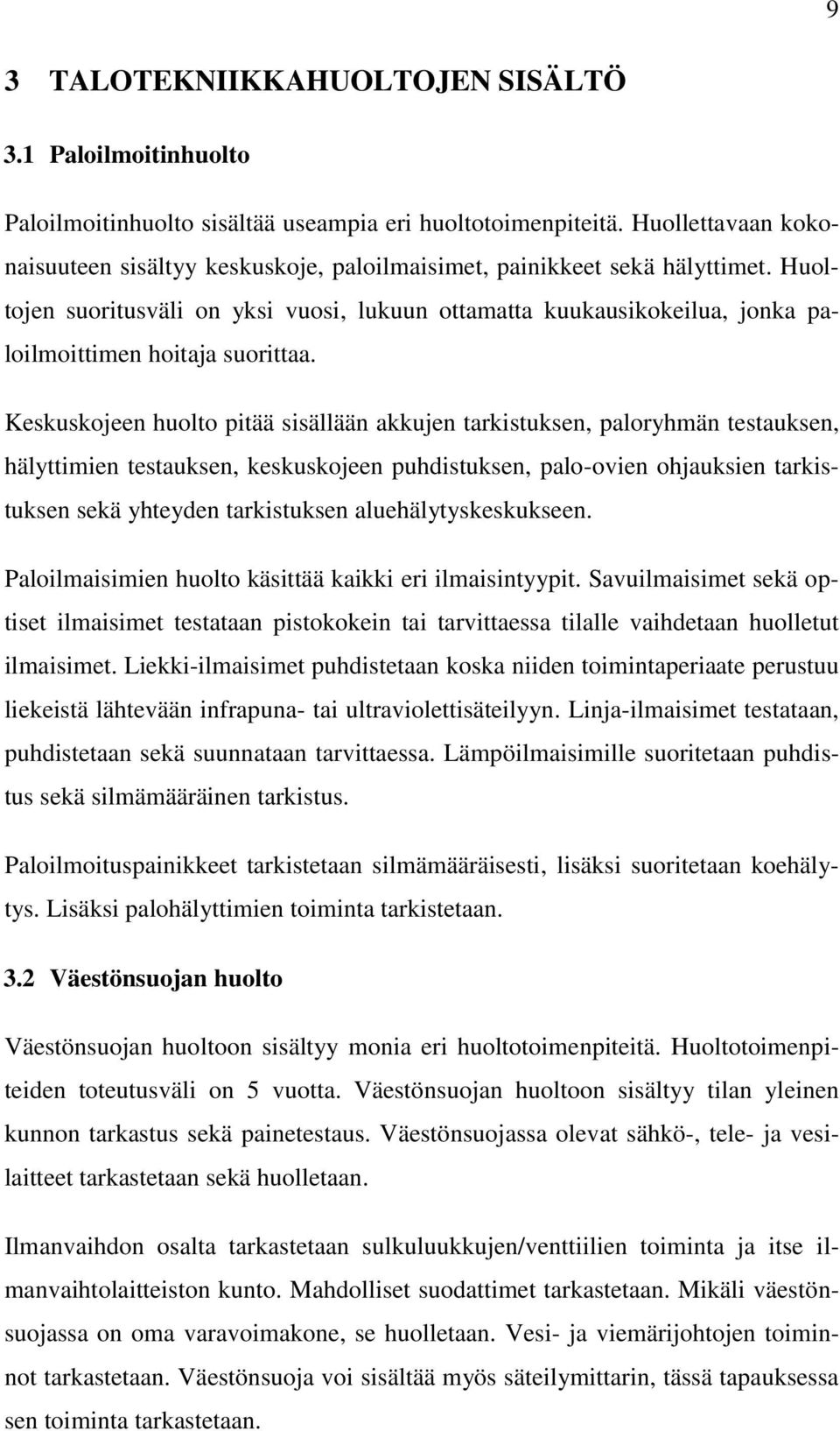 Huoltojen suoritusväli on yksi vuosi, lukuun ottamatta kuukausikokeilua, jonka paloilmoittimen hoitaja suorittaa.