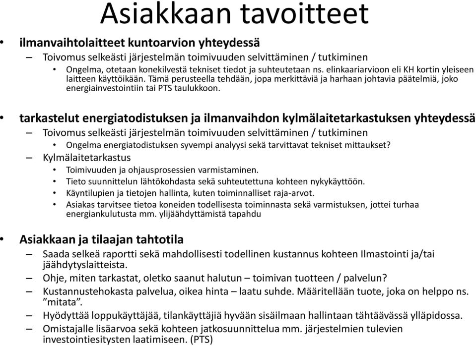 tarkastelut energiatodistuksen ja ilmanvaihdon kylmälaitetarkastuksen yhteydessä Toivomus selkeästi järjestelmän toimivuuden selvittäminen / tutkiminen Ongelma energiatodistuksen syvempi analyysi