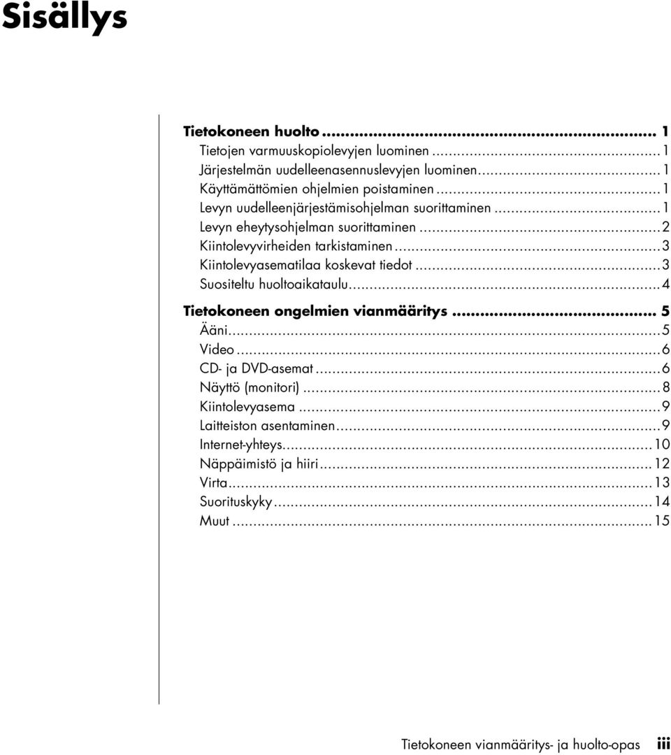 ..3 Kiintolevyasematilaa koskevat tiedot...3 Suositeltu huoltoaikataulu...4 Tietokoneen ongelmien vianmääritys... 5 Ääni...5 Video...6 CD- ja DVD-asemat.