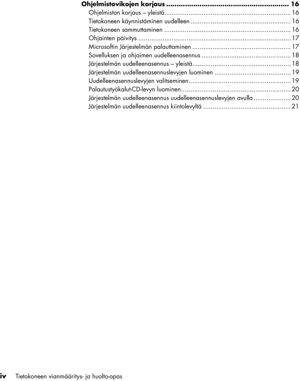 .. 18 Järjestelmän uudelleenasennus yleistä... 18 Järjestelmän uudelleenasennuslevyjen luominen... 19 Uudelleenasennuslevyjen valitseminen.