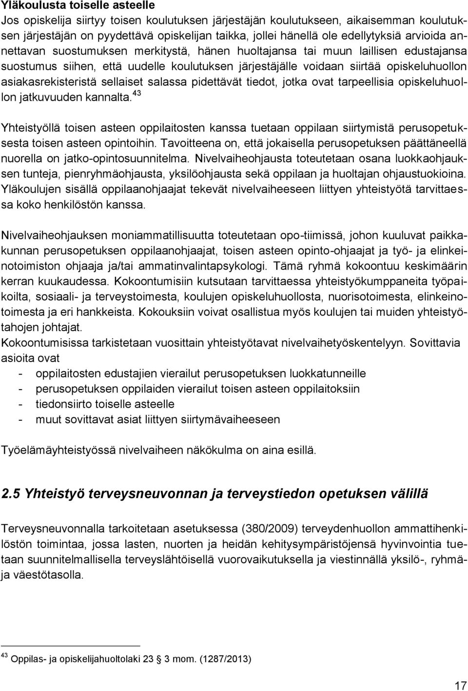 asiakasrekisteristä sellaiset salassa pidettävät tiedot, jotka ovat tarpeellisia opiskeluhuollon jatkuvuuden kannalta.