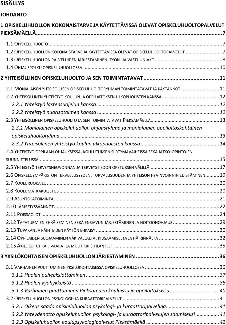 1 MONIALAISEN YHTEISÖLLISEN OPISKELUHUOLTORYHMÄN TOIMINTATAVAT JA KÄYTÄNNÖT... 11 2.2 YHTEISÖLLINEN YHTEISTYÖ KOULUN JA OPPILAITOKSEN ULKOPUOLISTEN KANSSA... 12 2.2.1 Yhteistyö lastensuojelun kanssa.