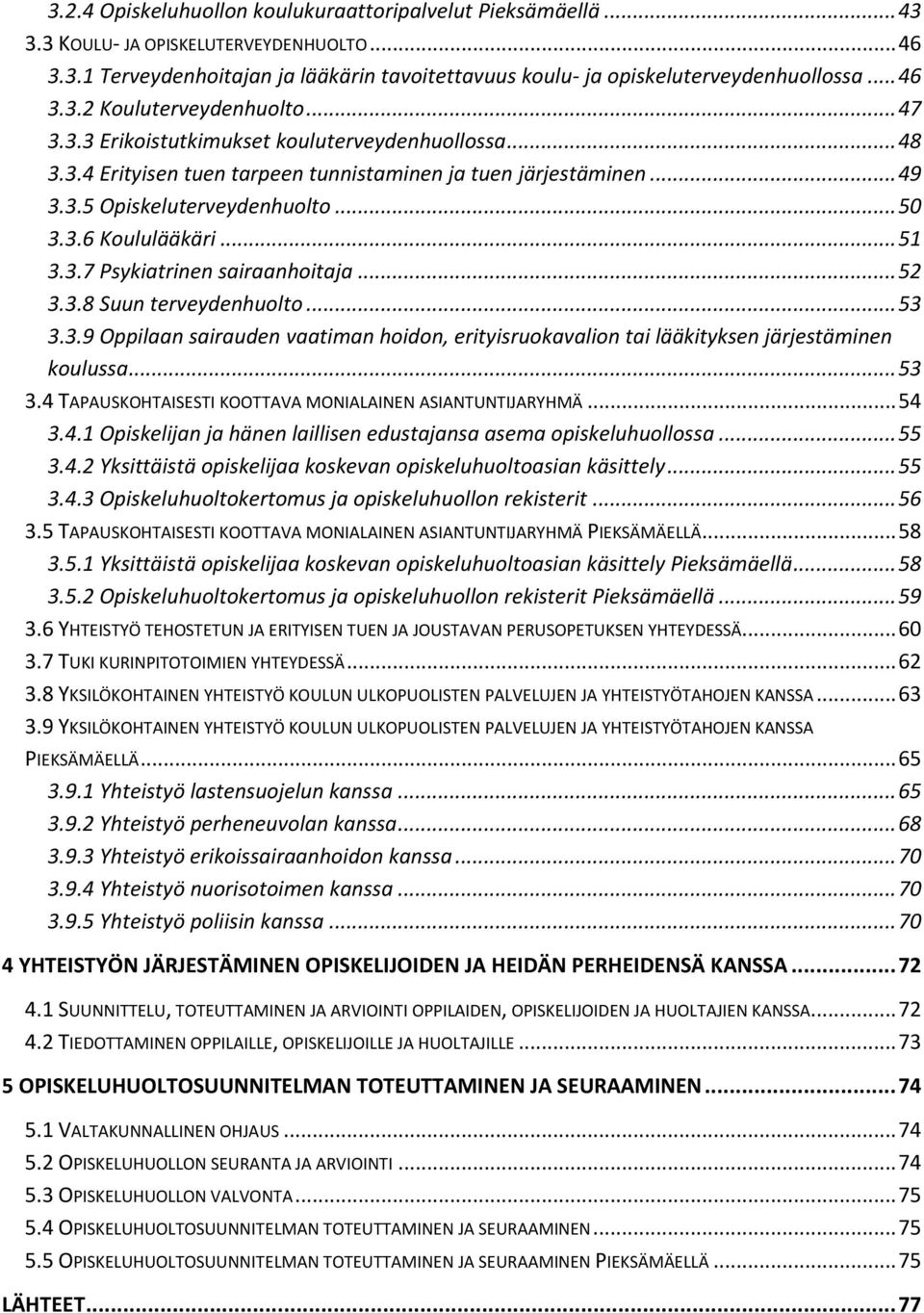 .. 50 3.3.6 Koululääkäri... 51 3.3.7 Psykiatrinen sairaanhoitaja... 52 3.3.8 Suun terveydenhuolto... 53 3.3.9 Oppilaan sairauden vaatiman hoidon, erityisruokavalion tai lääkityksen järjestäminen koulussa.