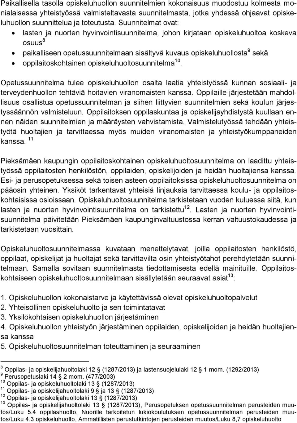 Suunnitelmat ovat: lasten ja nuorten hyvinvointisuunnitelma, johon kirjataan opiskeluhuoltoa koskeva osuus 8 paikalliseen opetussuunnitelmaan sisältyvä kuvaus opiskeluhuollosta 9 sekä