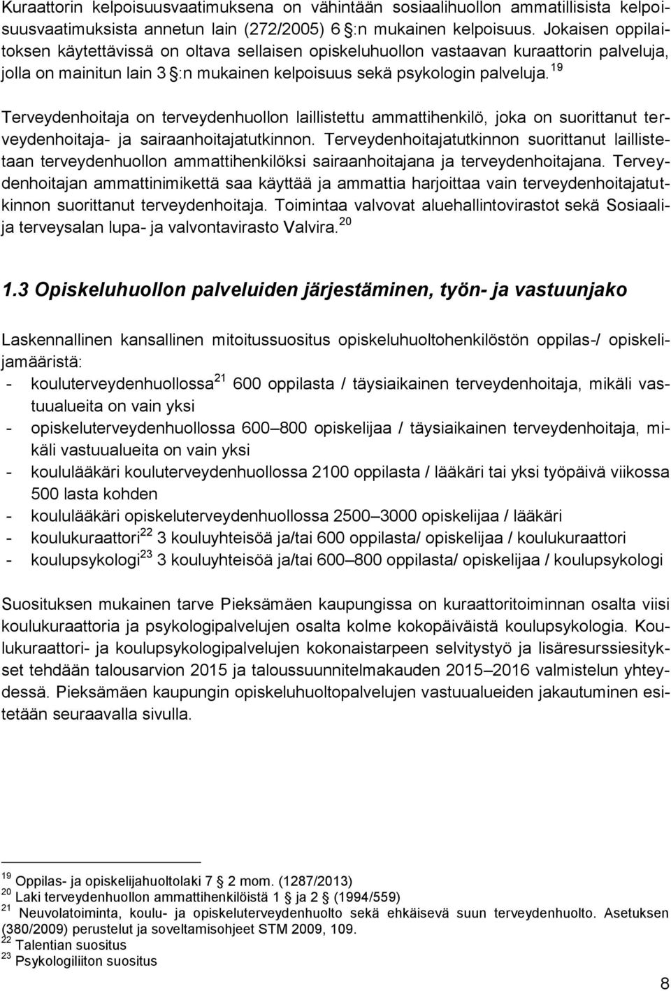 19 Terveydenhoitaja on terveydenhuollon laillistettu ammattihenkilö, joka on suorittanut terveydenhoitaja- ja sairaanhoitajatutkinnon.