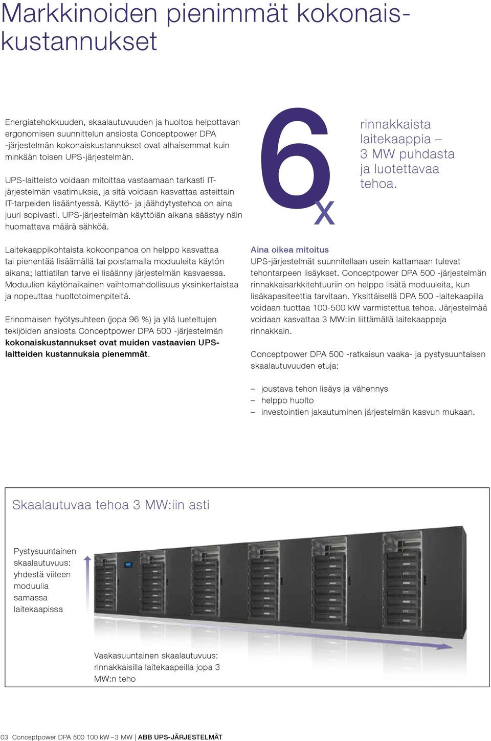 Käyttö- ja jäähdytystehoa on aina juuri sopivasti. UPS-järjestelmän käyttöiän aikana säästyy näin huomattava määrä sähköä. 6 rinnakkaista X laitekaappia 3 MW puhdasta ja luotettavaa tehoa.
