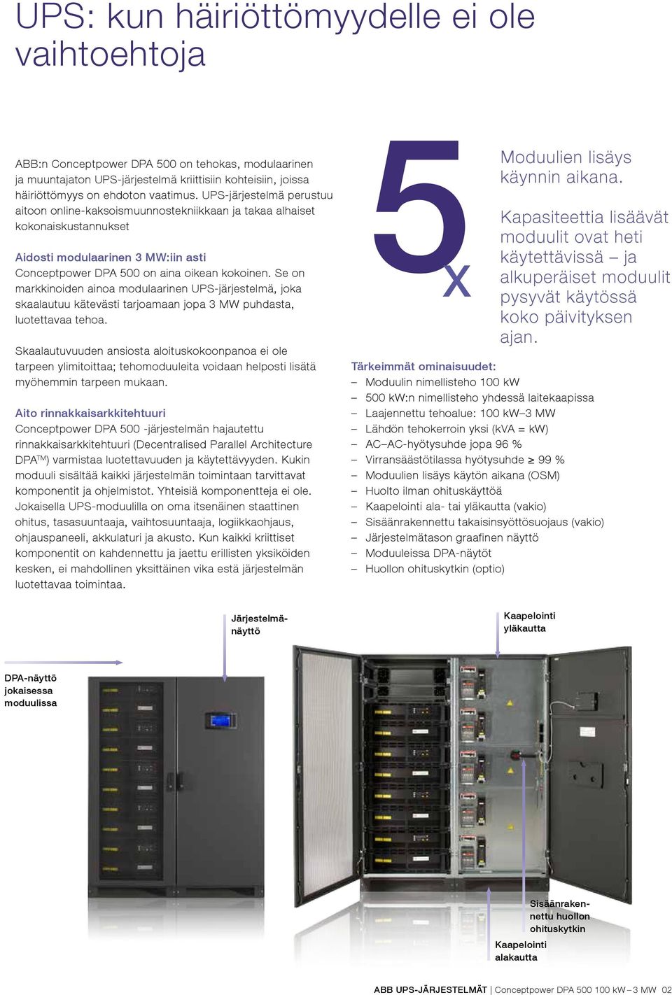 Se on markkinoiden ainoa modulaarinen UPS-järjestelmä, joka skaalautuu kätevästi tarjoamaan jopa 3 MW puhdasta, luotettavaa tehoa.