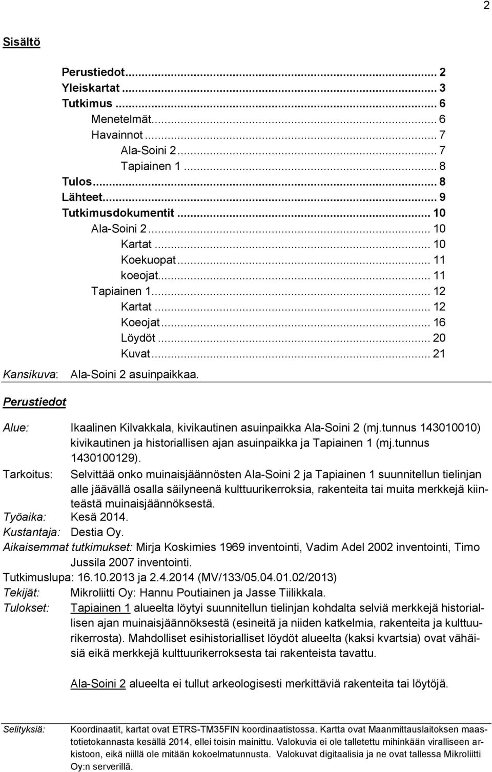 Alue: Ikaalinen Kilvakkala, kivikautinen asuinpaikka Ala-Soini 2 (mj.tunnus 143010010) kivikautinen ja historiallisen ajan asuinpaikka ja Tapiainen 1 (mj.tunnus 1430100129).