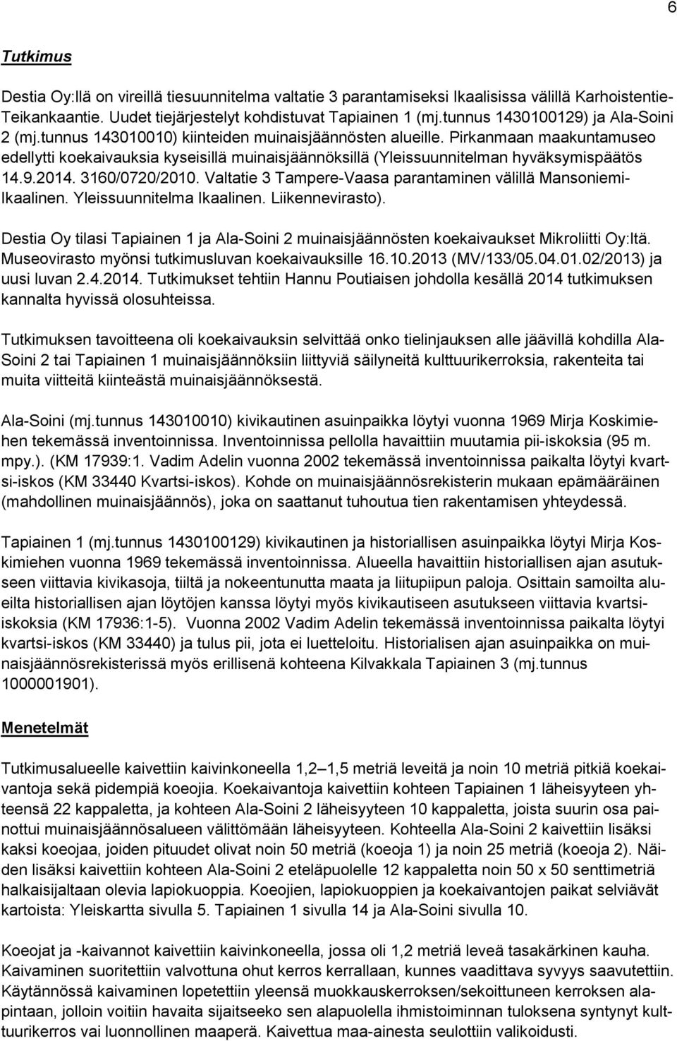 Pirkanmaan maakuntamuseo edellytti koekaivauksia kyseisillä muinaisjäännöksillä (Yleissuunnitelman hyväksymispäätös 14.9.2014. 3160/0720/2010.