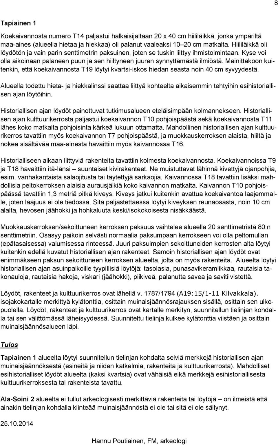 Mainittakoon kuitenkin, että koekaivannosta T19 löytyi kvartsi-iskos hiedan seasta noin 40 cm syvyydestä.