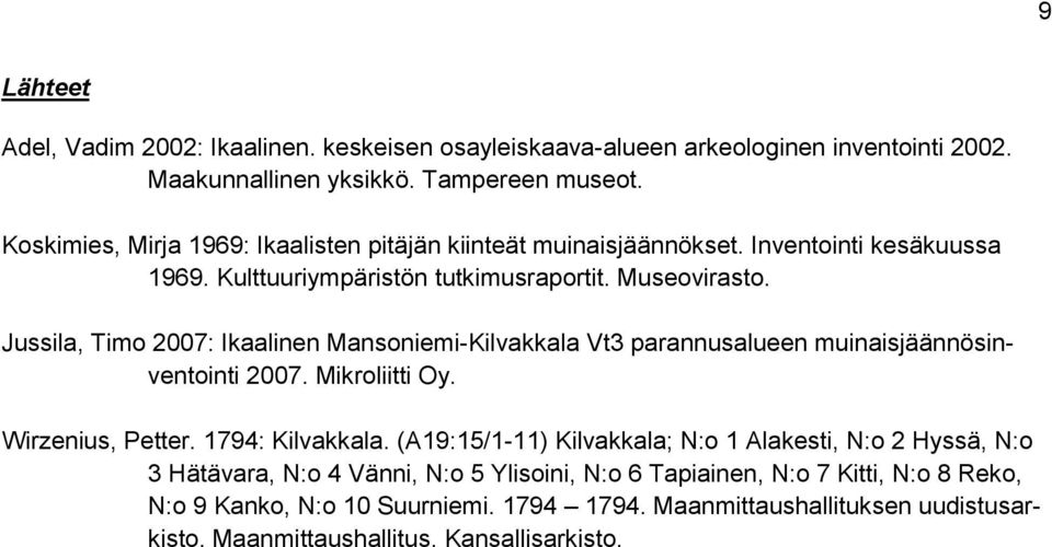 Jussila, Timo 2007: Ikaalinen Mansoniemi-Kilvakkala Vt3 parannusalueen muinaisjäännösinventointi 2007. Mikroliitti Oy. Wirzenius, Petter. 1794: Kilvakkala.