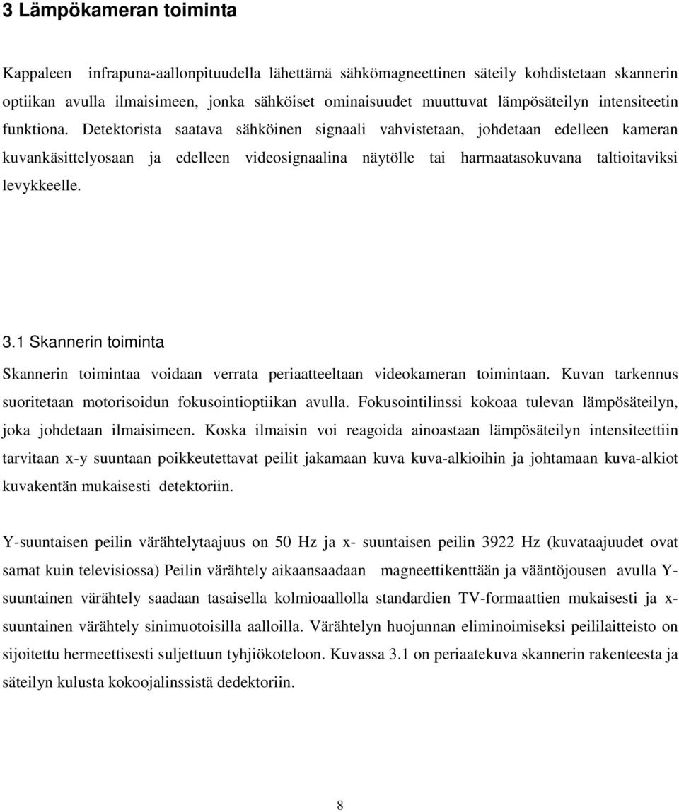 Detektorista saatava sähköinen signaali vahvistetaan, johdetaan edelleen kameran kuvankäsittelyosaan ja edelleen videosignaalina näytölle tai harmaatasokuvana taltioitaviksi levykkeelle. 3.