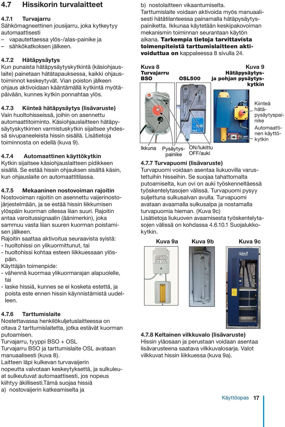 3 Kiinteä hätäpysäytys (lisävaruste) Vain huoltohisseissä, joihin on asennettu automaattitoiminto.