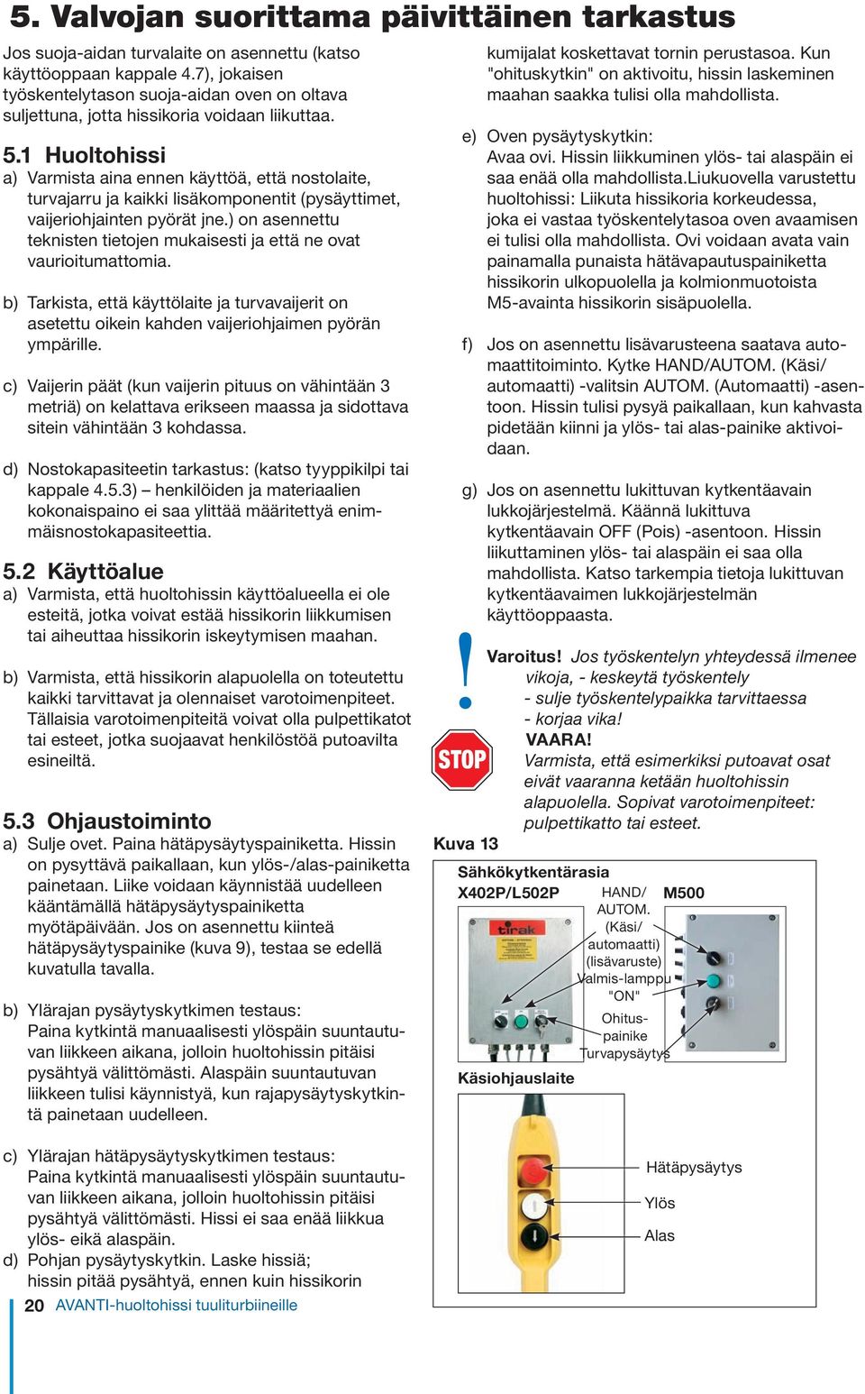 1 Huoltohissi a) Varmista aina ennen käyttöä, että nostolaite, turvajarru ja kaikki lisäkomponentit (pysäyttimet, vaijeriohjainten pyörät jne.