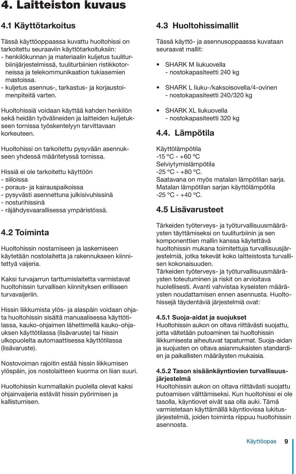 ristikkotorneissa ja telekommunikaation tukiasemien mastoissa. - kuljetus asennus-, tarkastus- ja korjaustoimenpiteitä varten.