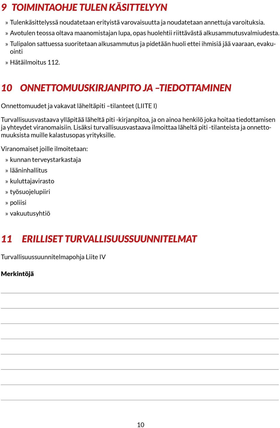 Tulipalon sattuessa suoritetaan alkusammutus ja pidetään huoli ettei ihmisiä jää vaaraan, evakuointi Hätäilmoitus 112.