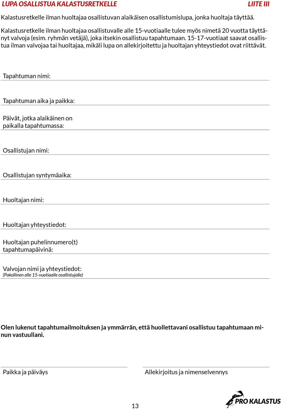 15-17-vuotiaat saavat osallistua ilman valvojaa tai huoltajaa, mikäli lupa on allekirjoitettu ja huoltajan yhteystiedot ovat riittävät.