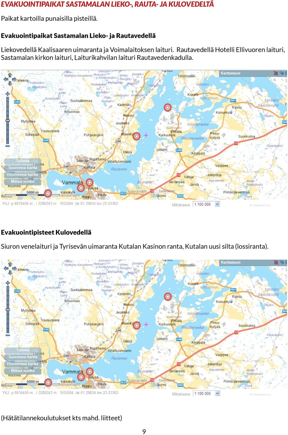 Rautavedellä Hotelli Ellivuoren laituri, Sastamalan kirkon laituri, Laiturikahvilan laituri Rautavedenkadulla.