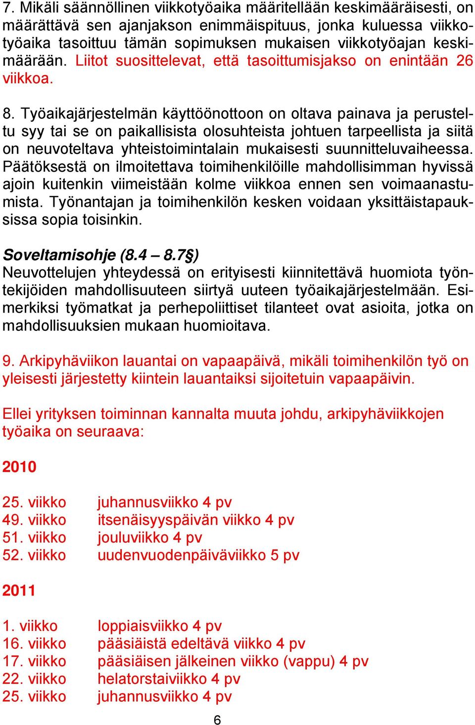 Työaikajärjestelmän käyttöönottoon on oltava painava ja perusteltu syy tai se on paikallisista olosuhteista johtuen tarpeellista ja siitä on neuvoteltava yhteistoimintalain mukaisesti