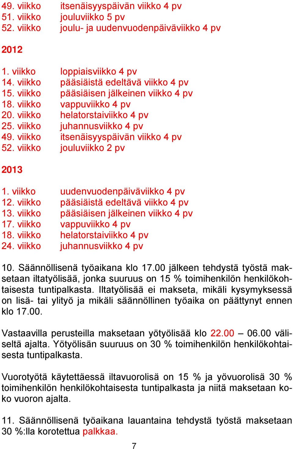 viikko jouluviikko 2 pv 2013 1. viikko uudenvuodenpäiväviikko 4 pv 12. viikko pääsiäistä edeltävä viikko 4 pv 13. viikko pääsiäisen jälkeinen viikko 4 pv 17. viikko vappuviikko 4 pv 18.