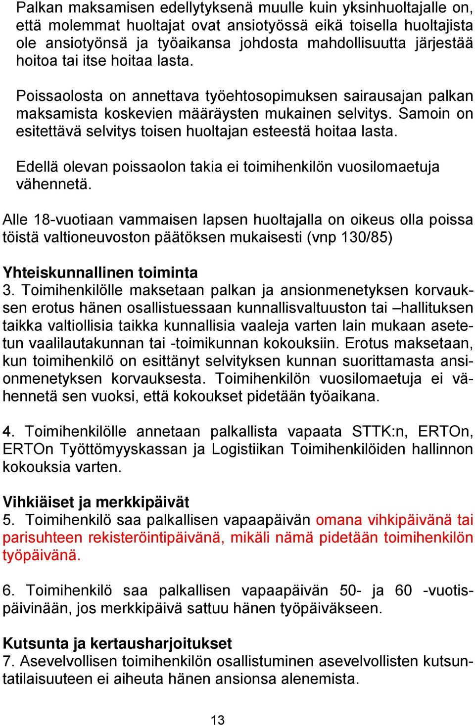 Samoin on esitettävä selvitys toisen huoltajan esteestä hoitaa lasta. Edellä olevan poissaolon takia ei toimihenkilön vuosilomaetuja vähennetä.