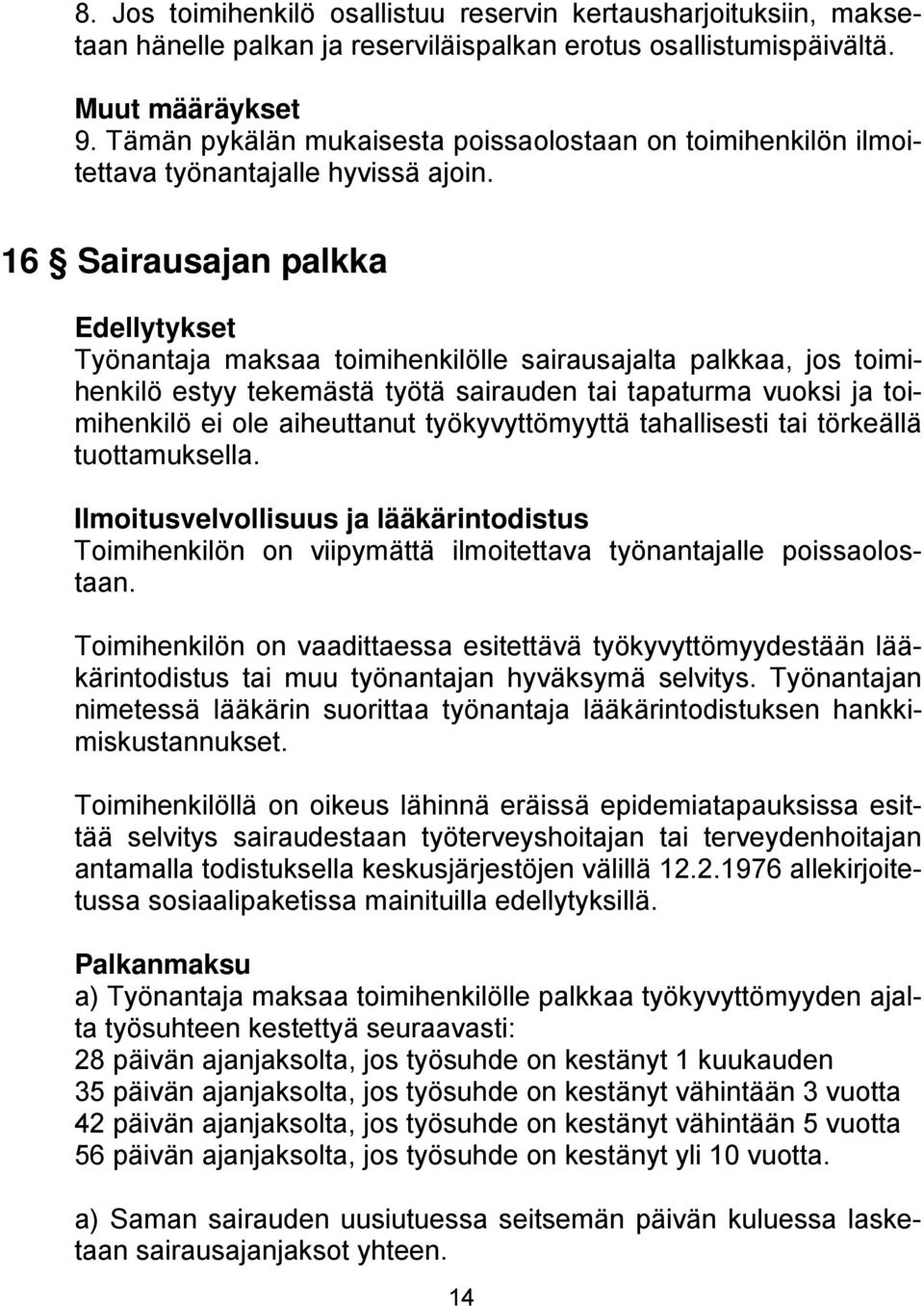 16 Sairausajan palkka Edellytykset Työnantaja maksaa toimihenkilölle sairausajalta palkkaa, jos toimihenkilö estyy tekemästä työtä sairauden tai tapaturma vuoksi ja toimihenkilö ei ole aiheuttanut