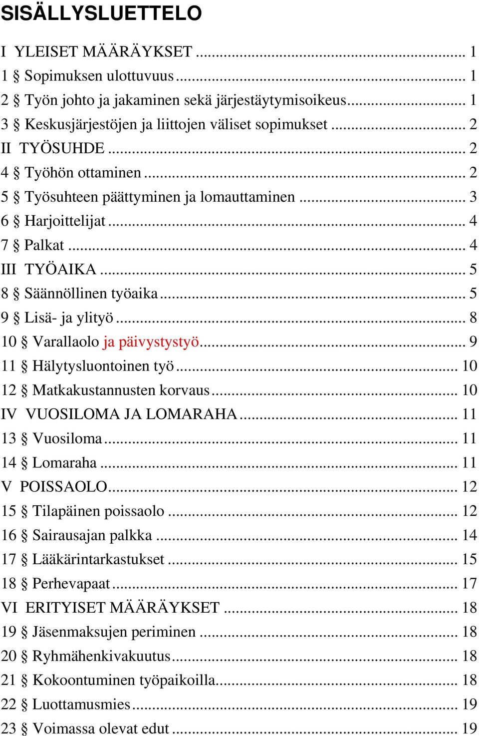 .. 8 10 Varallaolo ja päivystystyö... 9 11 Hälytysluontoinen työ... 10 12 Matkakustannusten korvaus... 10 IV VUOSILOMA JA LOMARAHA... 11 13 Vuosiloma... 11 14 Lomaraha... 11 V POISSAOLO.