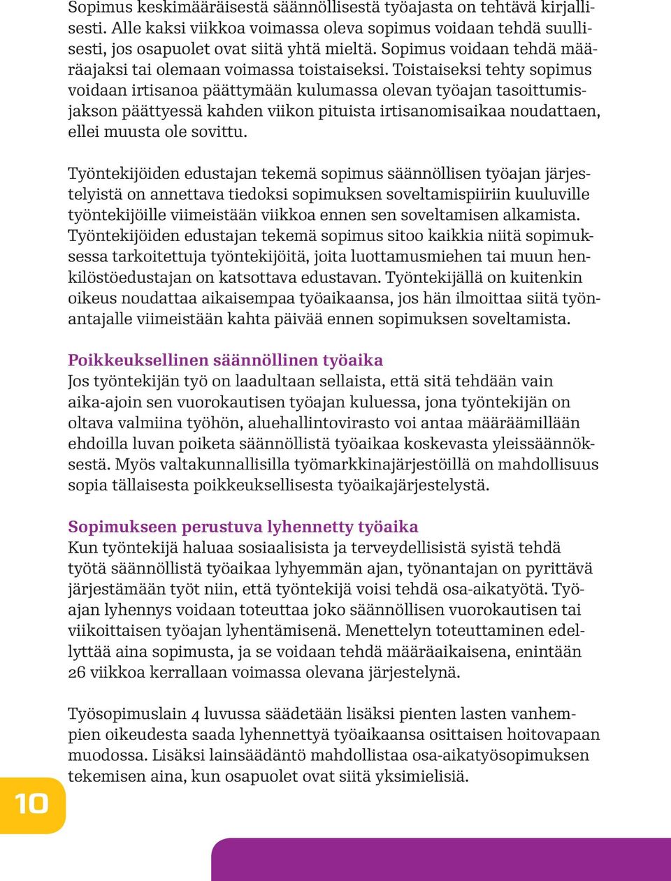 Toistaiseksi tehty sopimus voidaan irtisanoa päättymään kulumassa olevan työajan tasoittumisjakson päättyessä kahden viikon pituista irtisanomisaikaa noudattaen, ellei muusta ole sovittu.