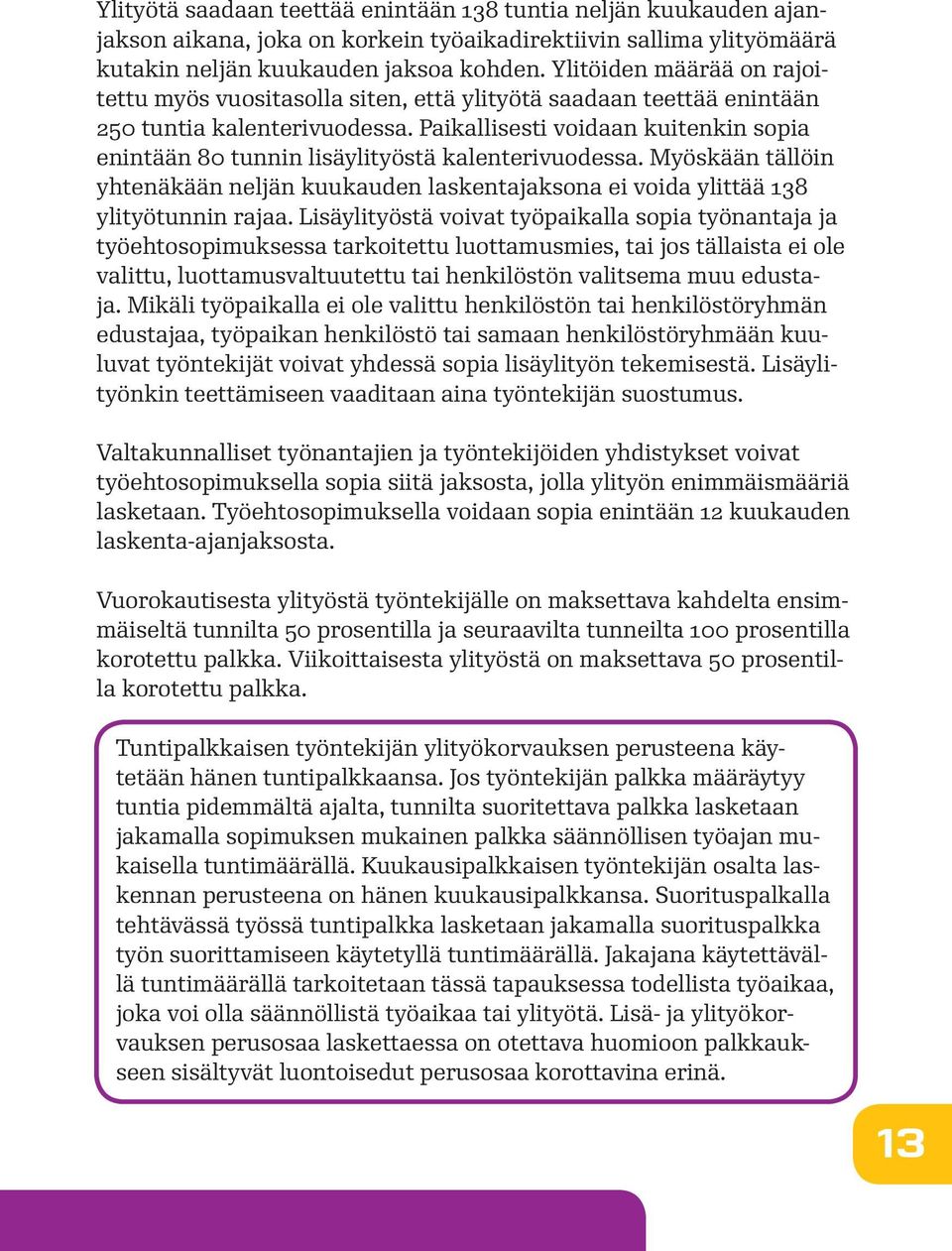 Paikallisesti voidaan kuitenkin sopia enintään 80 tunnin lisäylityöstä kalenterivuodessa. Myöskään tällöin yhtenäkään neljän kuukauden laskentajaksona ei voida ylittää 138 ylityötunnin rajaa.