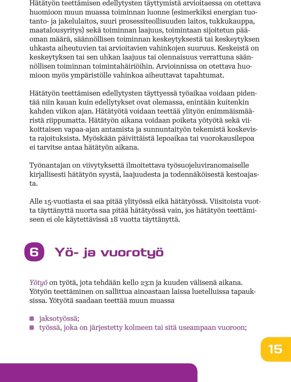 suuruus. Keskeistä on keskeytyksen tai sen uhkan laajuus tai olennaisuus verrattuna säännöllisen toiminnan toimintahäiriöihin.