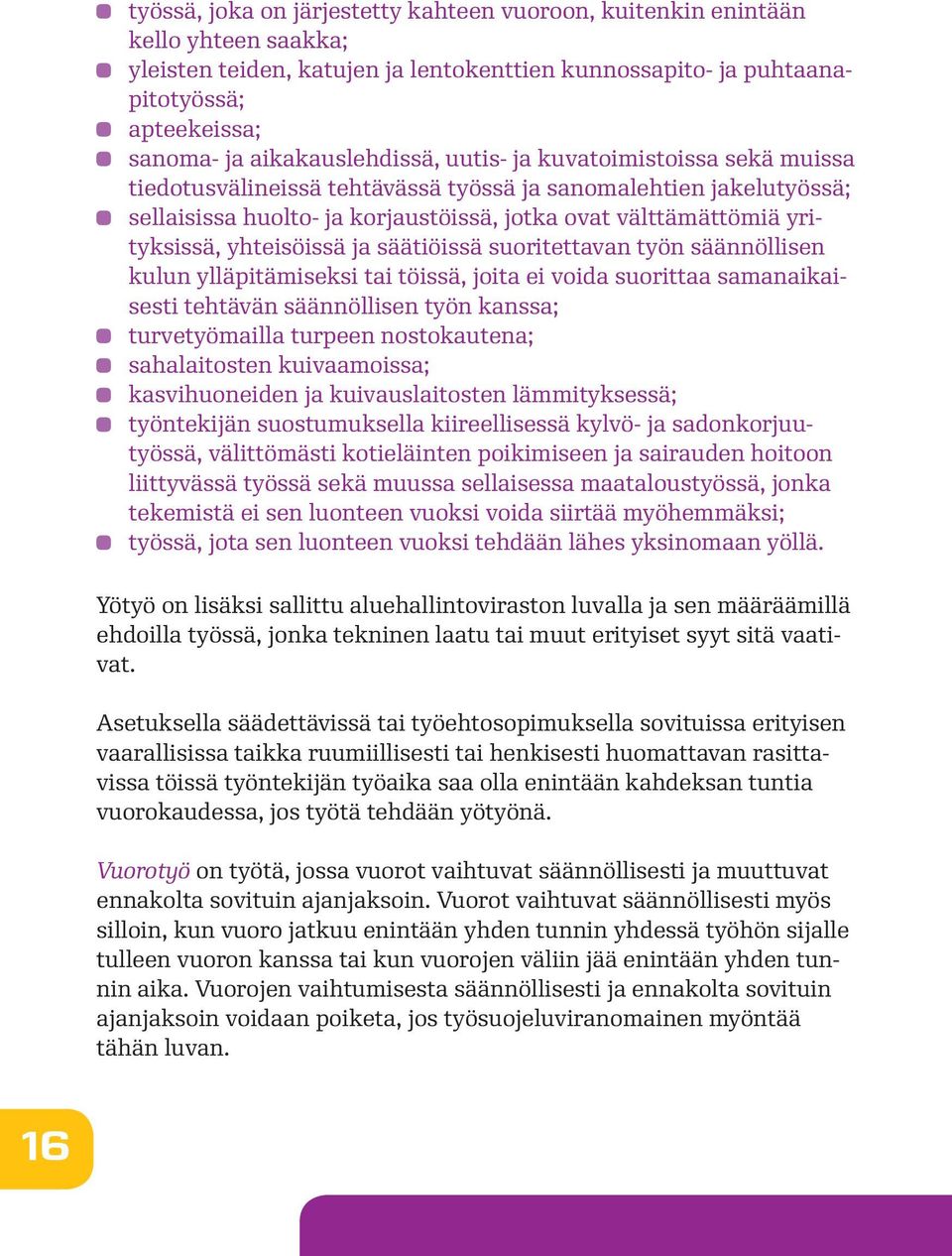 yrityksissä, yhteisöissä ja säätiöissä suoritettavan työn säännöllisen kulun ylläpitämiseksi tai töissä, joita ei voida suorittaa samanaikaisesti tehtävän säännöllisen työn kanssa; turvetyömailla