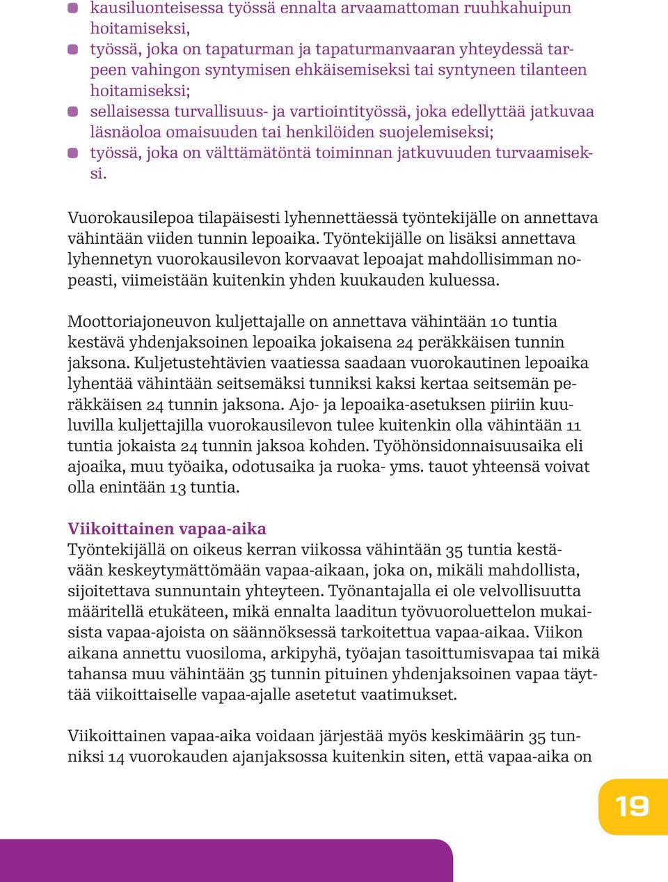 turvaamiseksi. Vuorokausilepoa tilapäisesti lyhennettäessä työntekijälle on annettava vähintään viiden tunnin lepoaika.