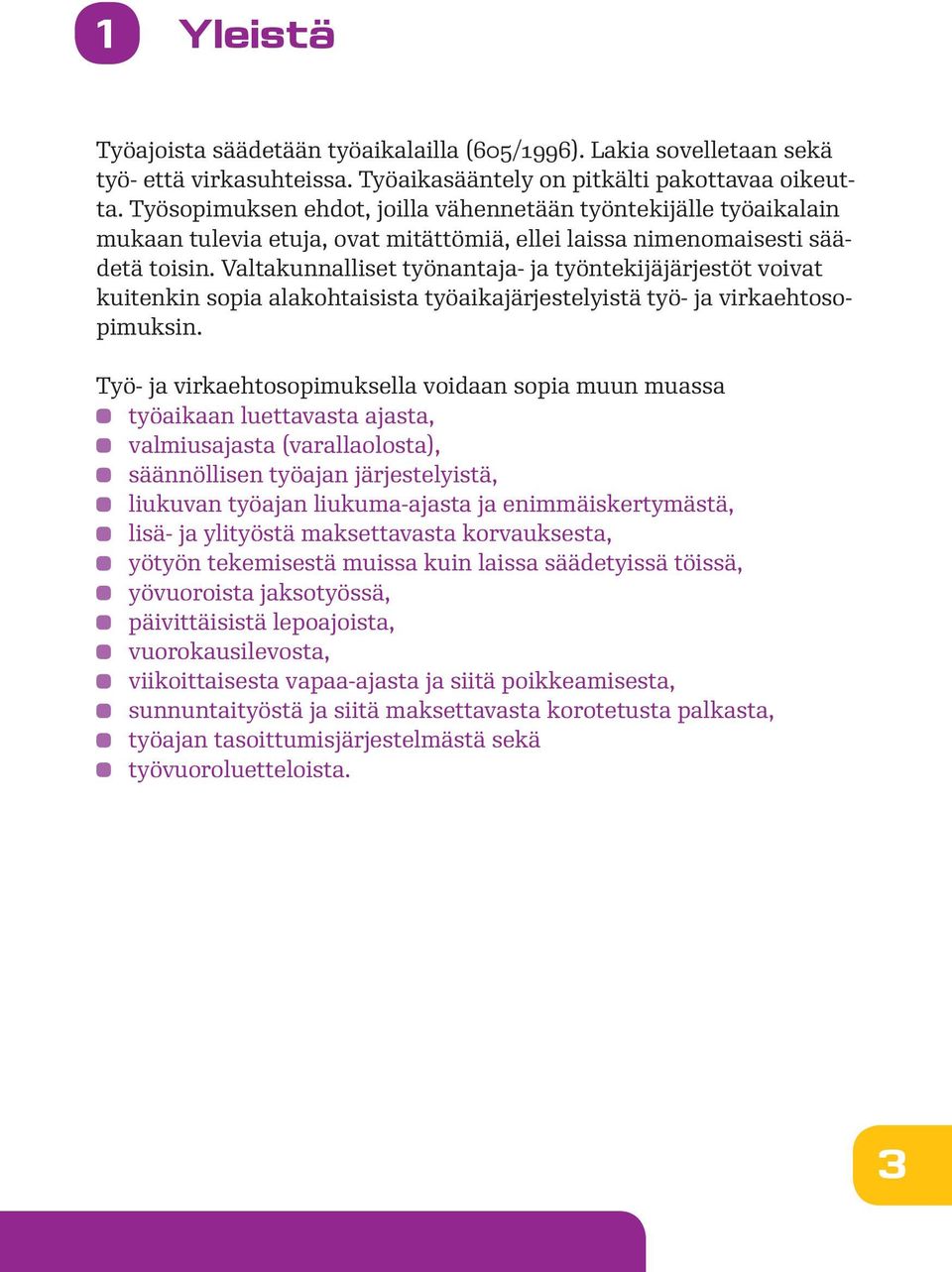 Valtakunnalliset työnantaja- ja työntekijäjärjestöt voivat kuitenkin sopia alakohtaisista työaikajärjestelyistä työ- ja virkaehtosopimuksin.