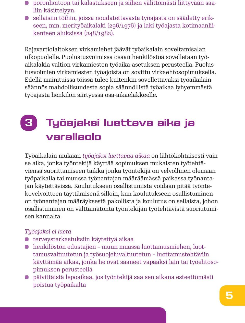 Puolustusvoimissa osaan henkilöstöä sovelletaan työaikalakia valtion virkamiesten työaika-asetuksen perusteella. Puolustusvoimien virkamiesten työajoista on sovittu virkaehtosopimuksella.