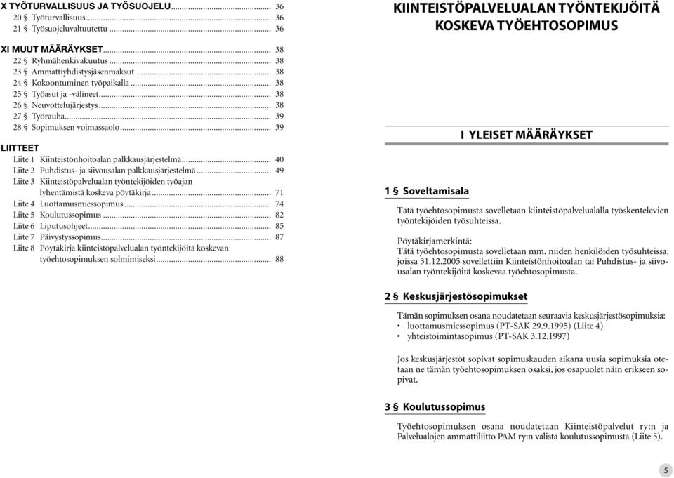 .. 39 LIITTEET Liite 1 Kiinteistönhoitoalan palkkausjärjestelmä... 40 Liite 2 Puhdistus- ja siivousalan palkkausjärjestelmä.