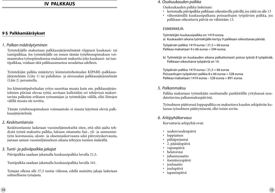 Työntekijän palkka määräytyy kiinteistönhoitoalan KIPARE palkkausjärjestelmän (Liite 1) tai puhdistus- ja siivousalan palkkausjärjestelmän (Liite 2) perusteella.