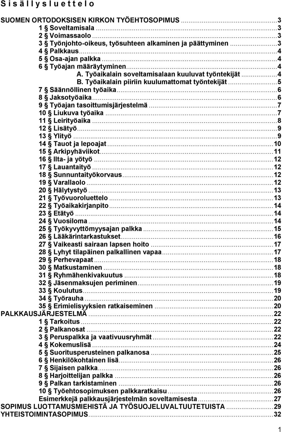 .. 6 8 Jaksotyöaika... 6 9 Työajan tasoittumisjärjestelmä... 7 10 Liukuva työaika... 7 11 Leirityöaika... 8 12 Lisätyö... 9 13 Ylityö... 9 14 Tauot ja lepoajat... 10 15 Arkipyhäviikot.