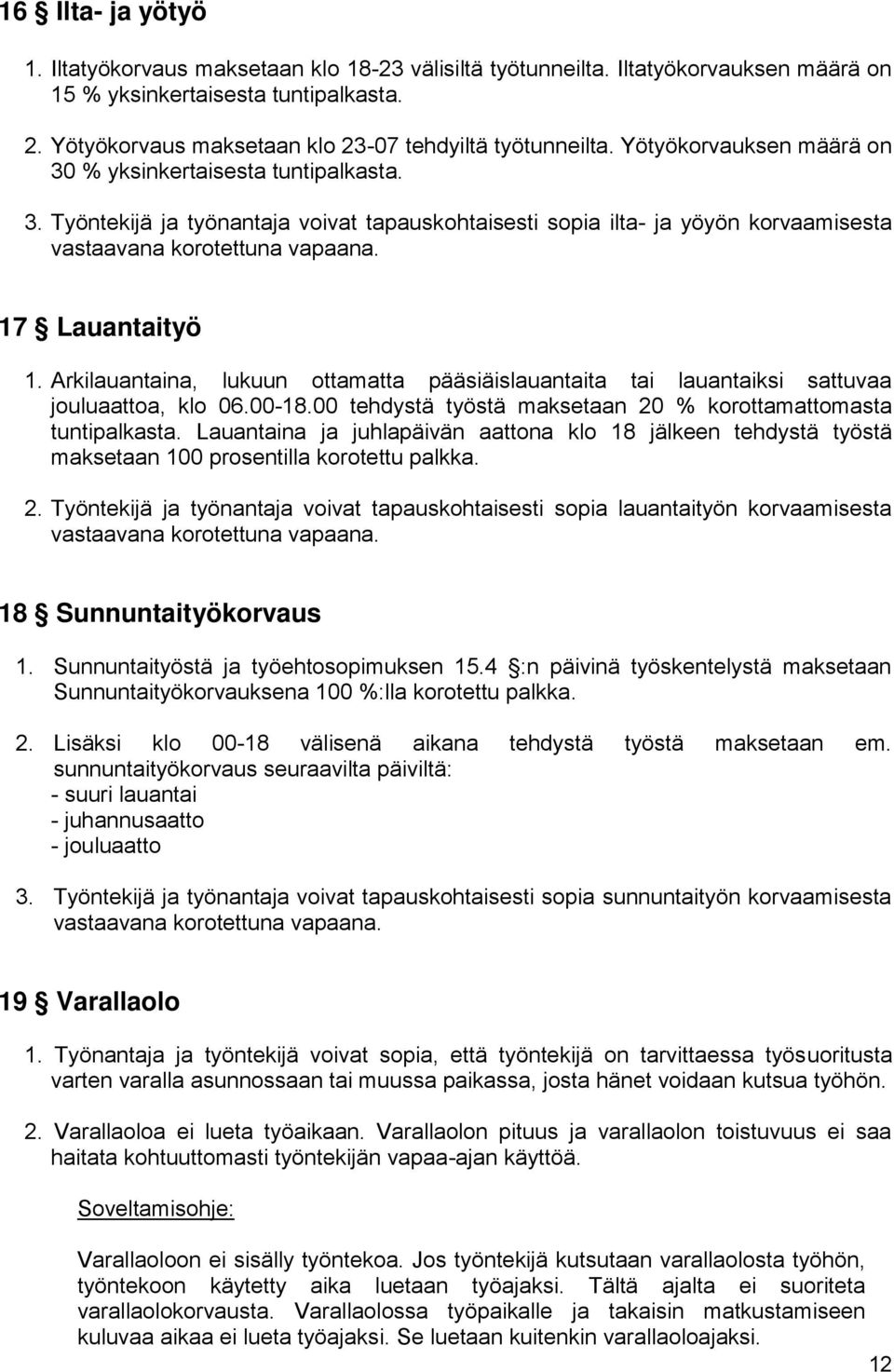 % yksinkertaisesta tuntipalkasta. 3. Työntekijä ja työnantaja voivat tapauskohtaisesti sopia ilta- ja yöyön korvaamisesta vastaavana korotettuna vapaana. 17 Lauantaityö 1.