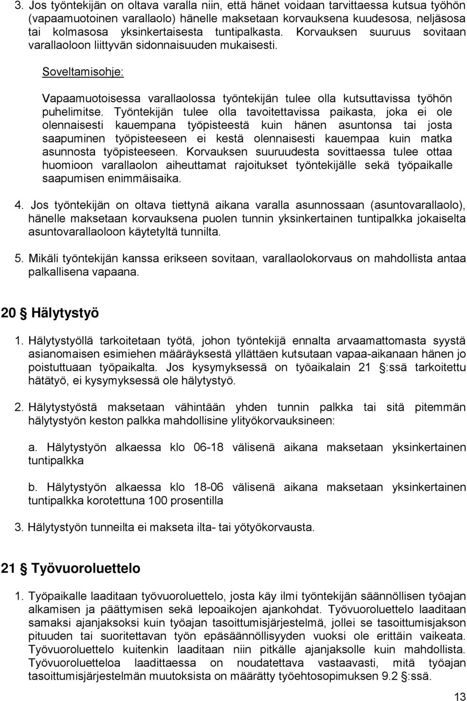 Työntekijän tulee olla tavoitettavissa paikasta, joka ei ole olennaisesti kauempana työpisteestä kuin hänen asuntonsa tai josta saapuminen työpisteeseen ei kestä olennaisesti kauempaa kuin matka