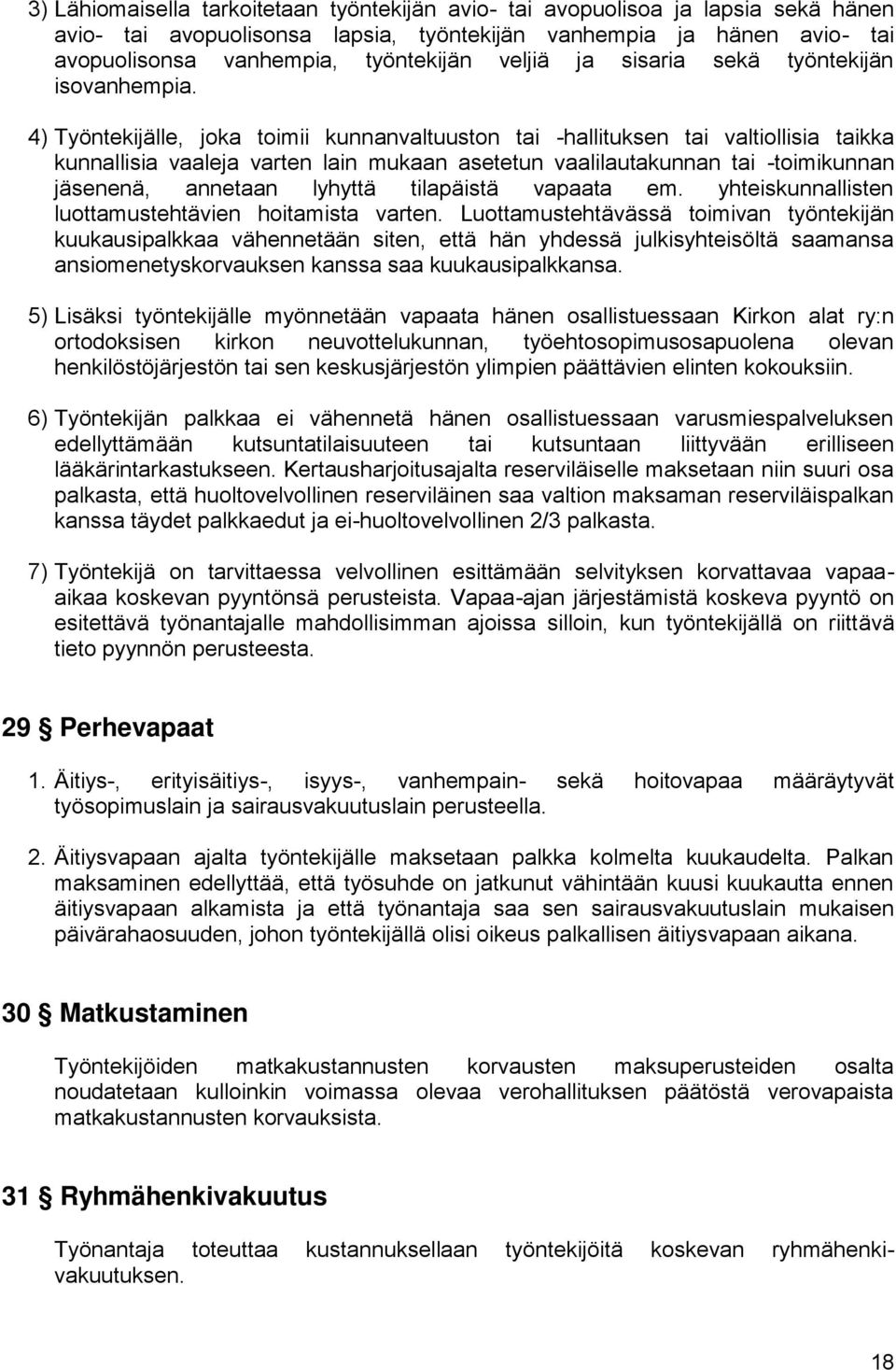 4) Työntekijälle, joka toimii kunnanvaltuuston tai -hallituksen tai valtiollisia taikka kunnallisia vaaleja varten lain mukaan asetetun vaalilautakunnan tai -toimikunnan jäsenenä, annetaan lyhyttä