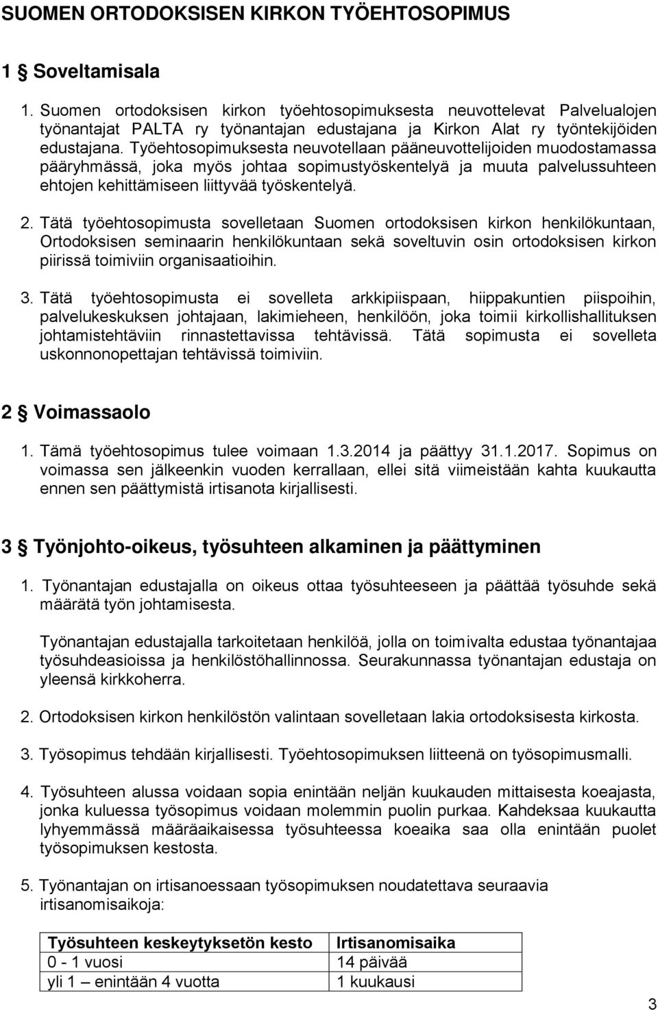 Työehtosopimuksesta neuvotellaan pääneuvottelijoiden muodostamassa pääryhmässä, joka myös johtaa sopimustyöskentelyä ja muuta palvelussuhteen ehtojen kehittämiseen liittyvää työskentelyä. 2.