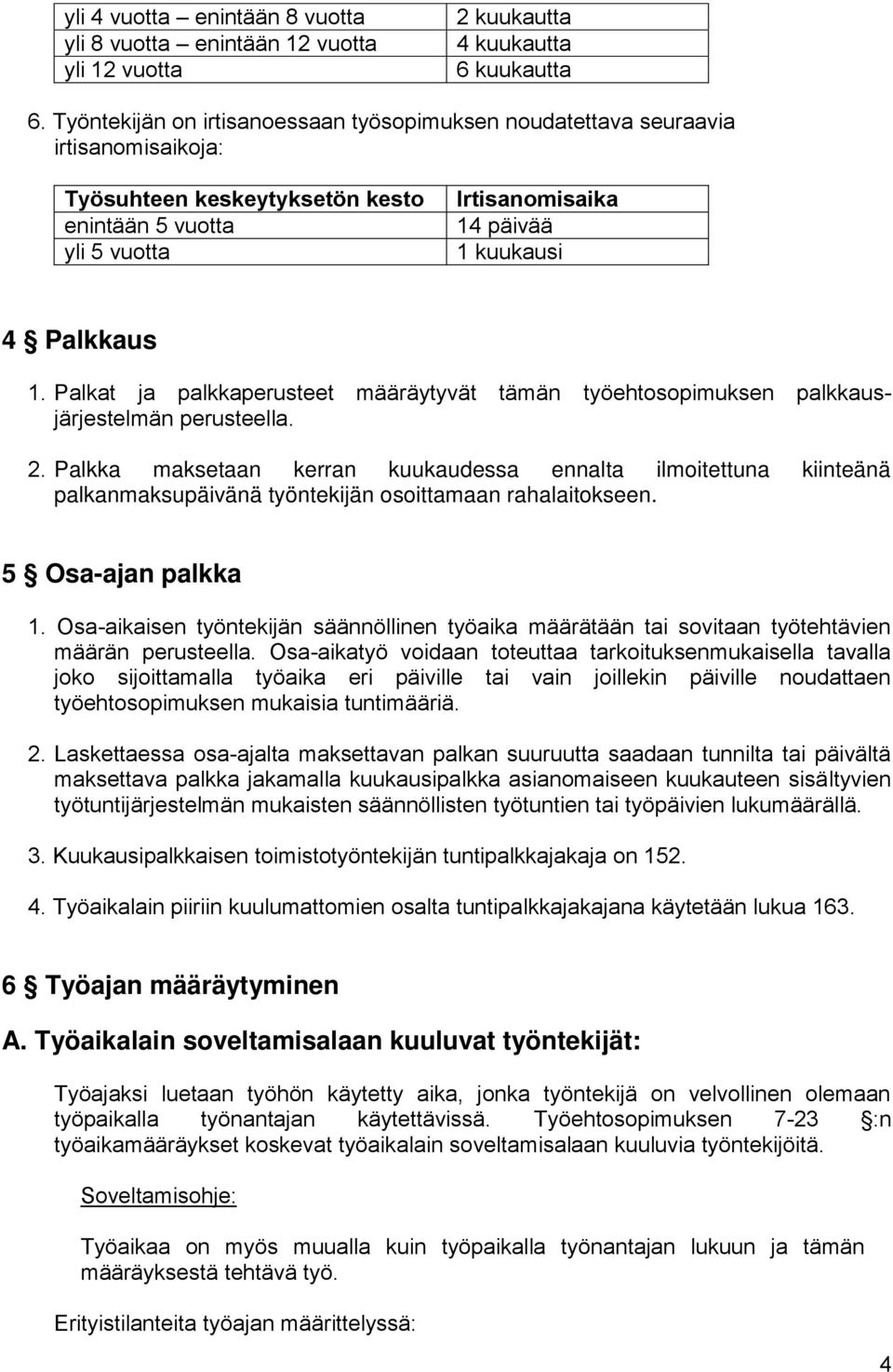 Palkat ja palkkaperusteet määräytyvät tämän työehtosopimuksen palkkausjärjestelmän perusteella. 2.