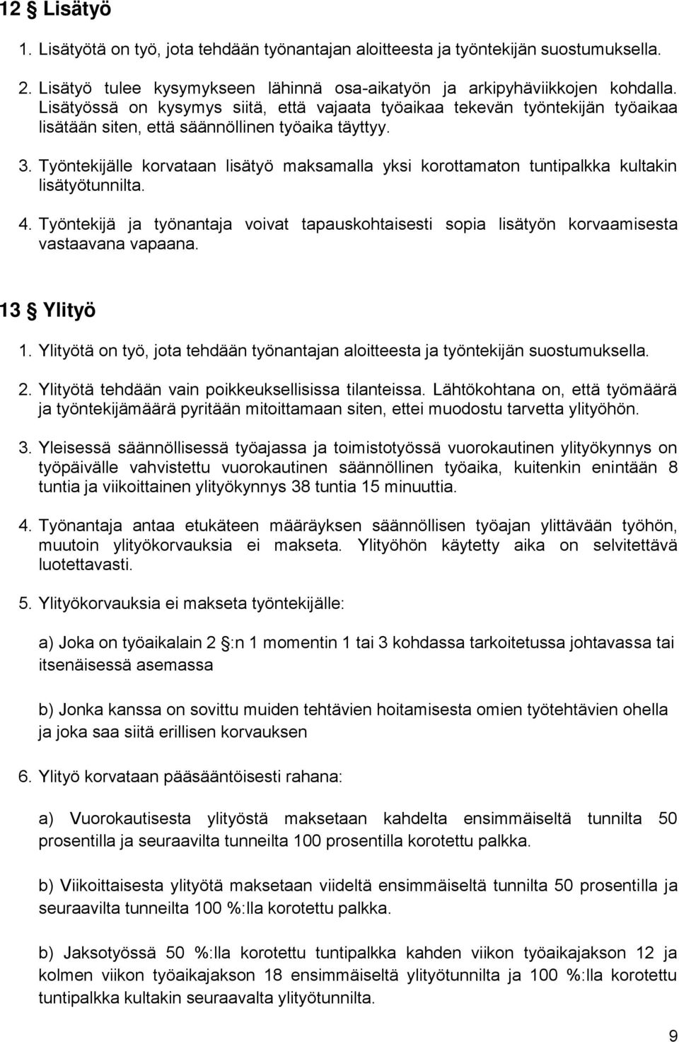 Työntekijälle korvataan lisätyö maksamalla yksi korottamaton tuntipalkka kultakin lisätyötunnilta. 4. Työntekijä ja työnantaja voivat tapauskohtaisesti sopia lisätyön korvaamisesta vastaavana vapaana.